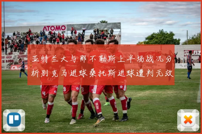 亚特兰大与那不勒斯上半场战况分析别克马进球桑托斯进球遭判无效