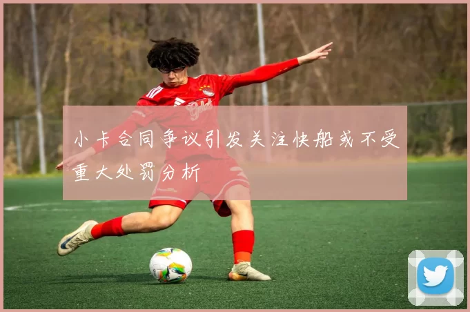 小卡合同争议引发关注快船或不受重大处罚分析